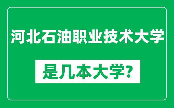 河北石油职业技术大学是几本大学,河北石油职业技术大学是一本还是二本？