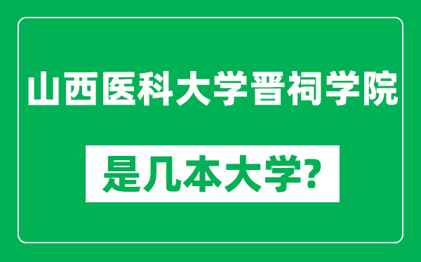 山西医科大学晋祠学院是几本大学,山西医科大学晋祠学院是一本还是二本？