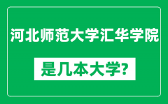 河北师范大学汇华学院是几本大学_是一本还是二本？