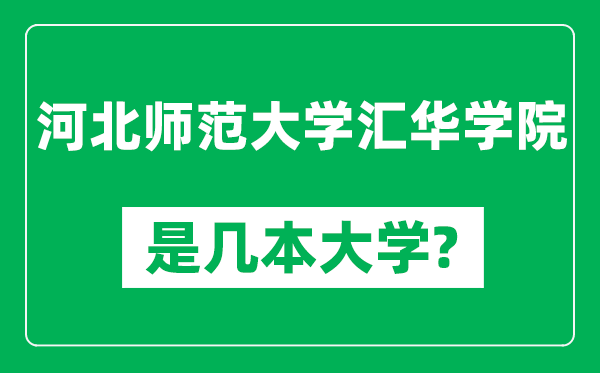 河北师范大学汇华学院是几本大学,河北师范大学汇华学院是一本还是二本？