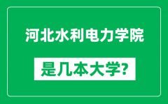 河北水利电力学院是几本大学_河北水利电力学院是一本还是二本？