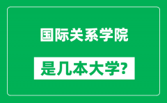 国际关系学院是几本大学_国际关系学院是一本还是二本？