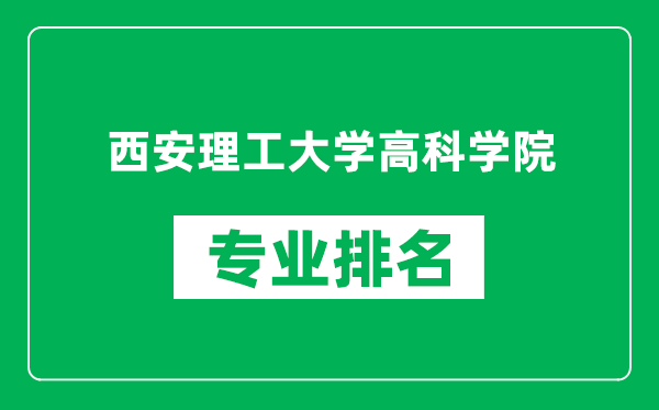 西安理工大学高科学院专业排名一览表,西安理工大学高科学院哪些专业比较好