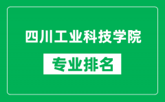 四川工业科技学院专业排名一览表_四川工业科技学院哪些专业比较好