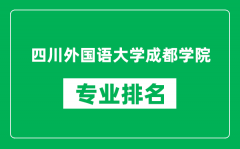 四川外国语大学成都学院专业排名一览表_哪些专业比较好