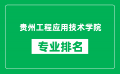 贵州工程应用技术学院专业排名一览表_哪些专业比较好