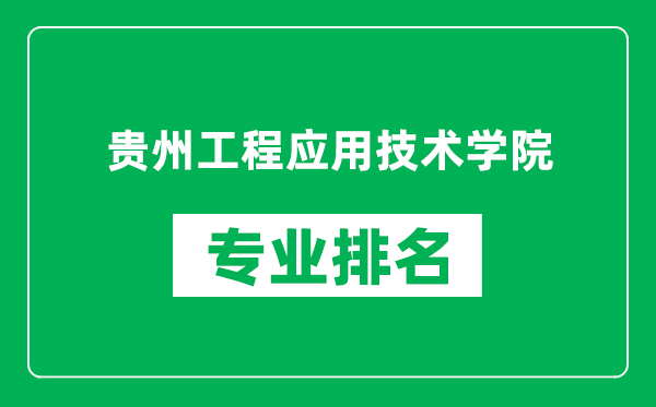 贵州工程应用技术学院专业排名一览表,贵州工程应用技术学院哪些专业比较好