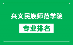 兴义民族师范学院专业排名一览表_兴义民族师范学院哪些专业比较好