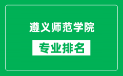 遵义师范学院专业排名一览表_遵义师范学院哪些专业比较好