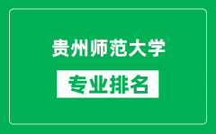 贵州师范大学专业排名一览表_贵州师范大学哪些专业比较好