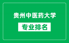 贵州中医药大学专业排名一览表_贵州中医药大学哪些专业比较好