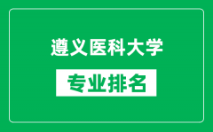 遵义医科大学专业排名一览表_遵义医科大学哪些专业比较好