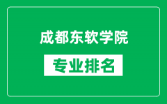 成都东软学院专业排名一览表_成都东软学院哪些专业比较好