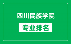 四川民族学院专业排名一览表_四川民族学院哪些专业比较好