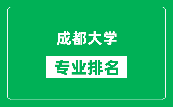 成都大学专业排名一览表,成都大学哪些专业比较好