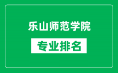 乐山师范学院专业排名一览表_乐山师范学院哪些专业比较好