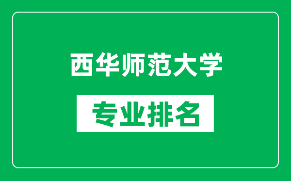 西华师范大学专业排名一览表,西华师范大学哪些专业比较好