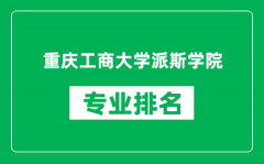 重庆工商大学派斯学院专业排名一览表_哪些专业比较好