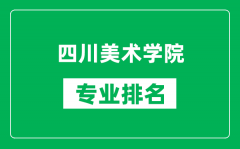 四川美术学院专业排名一览表_四川美术学院哪些专业比较好