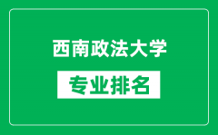 西南政法大学专业排名一览表_西南政法大学哪些专业比较好