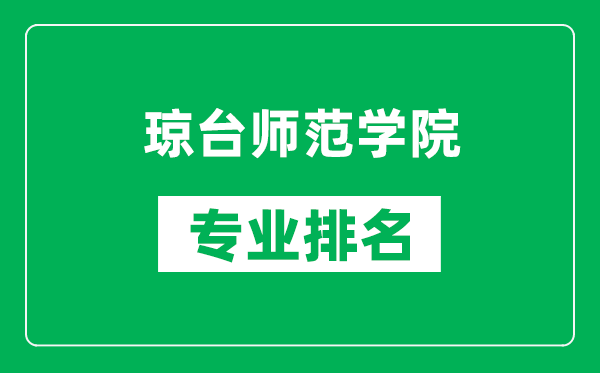 琼台师范学院专业排名一览表,琼台师范学院哪些专业比较好