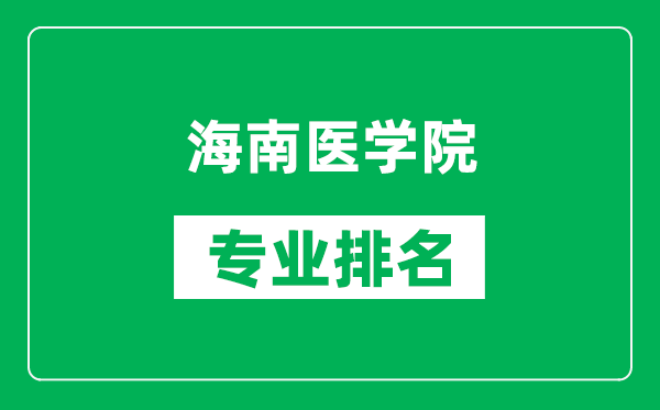 海南医学院专业排名一览表,海南医学院哪些专业比较好