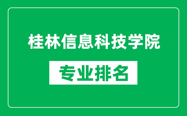 桂林信息科技学院专业排名一览表,桂林信息科技学院哪些专业比较好