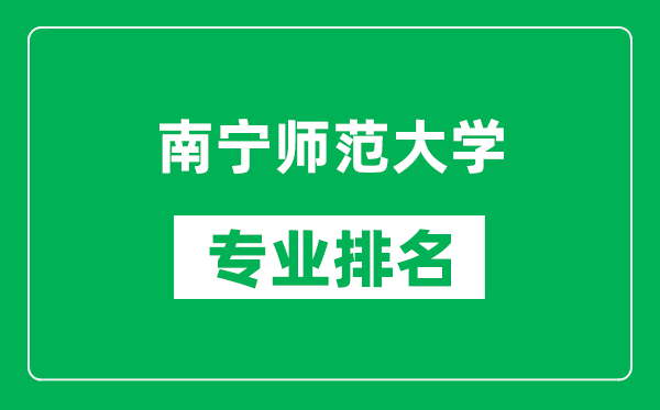 南宁师范大学专业排名一览表,南宁师范大学哪些专业比较好