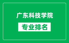 广东科技学院专业排名一览表_广东科技学院哪些专业比较好