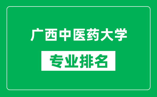 广西中医药大学专业排名一览表,广西中医药大学哪些专业比较好