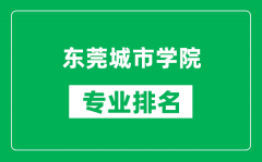 东莞城市学院专业排名一览表_东莞城市学院哪些专业比较好