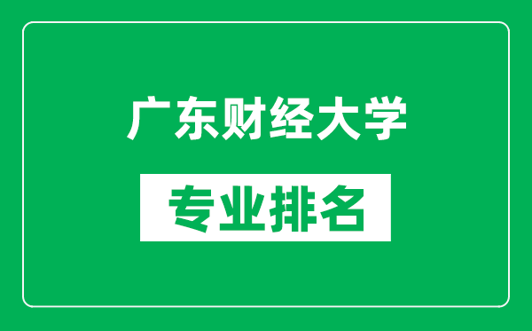 广东财经大学专业排名一览表,广东财经大学哪些专业比较好