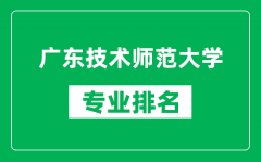 广东技术师范大学专业排名一览表_广东技术师范大学哪些专业比较好