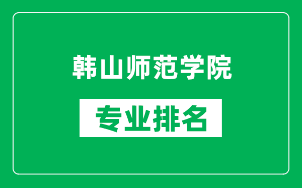 韩山师范学院专业排名一览表,韩山师范学院哪些专业比较好