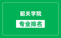 韶关学院专业排名一览表_韶关学院哪些专业比较好