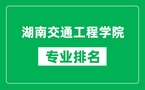 湖南交通工程学院专业排名一览表,湖南交通工程学院哪些专业比较好