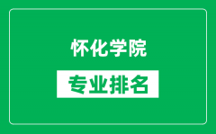 怀化学院专业排名一览表_怀化学院哪些专业比较好