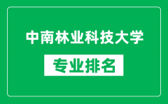 中南林业科技大学专业排名一览表_中南林业科技大学哪些专业比较好