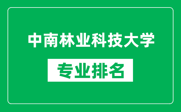 中南林业科技大学专业排名一览表,中南林业科技大学哪些专业比较好