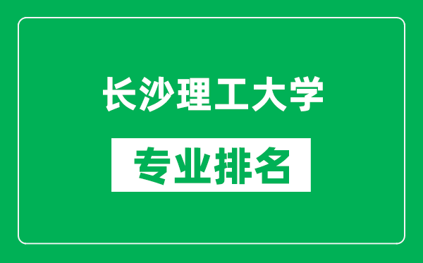 长沙理工大学专业排名一览表,长沙理工大学哪些专业比较好