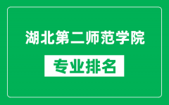 湖北第二师范学院专业排名一览表_湖北第二师范学院哪些专业比较好