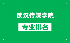 武汉传媒学院专业排名一览表_武汉传媒学院哪些专业比较好