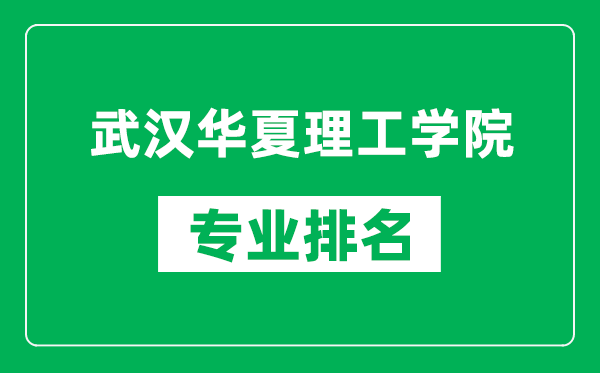 武汉华夏理工学院专业排名一览表,武汉华夏理工学院哪些专业比较好