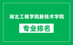 湖北工程学院新技术学院专业排名一览表_哪些专业比较好