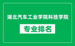 湖北汽车工业学院科技学院专业排名一览表_哪些专业比较好