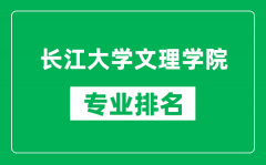 长江大学文理学院专业排名一览表_长江大学文理学院哪些专业比较好