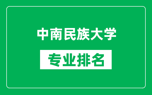 中南民族大学专业排名一览表,中南民族大学哪些专业比较好