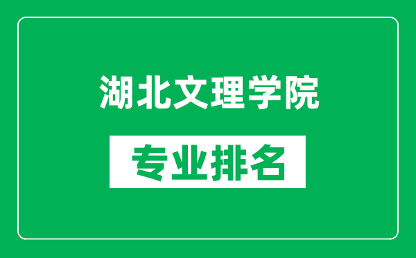 湖北文理学院专业排名一览表,湖北文理学院哪些专业比较好