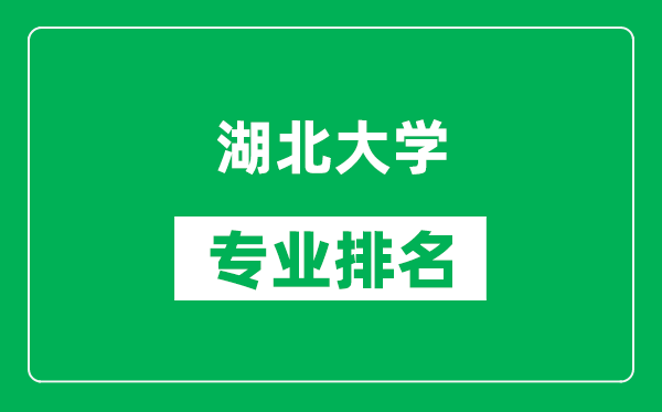 湖北大学专业排名一览表,湖北大学哪些专业比较好