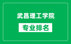 武昌理工学院专业排名一览表_武昌理工学院哪些专业比较好